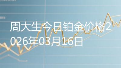 周大生今日铂金价格2026年03月16日