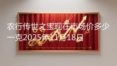 农行传世之宝现在市场价多少一克2025年11月18日