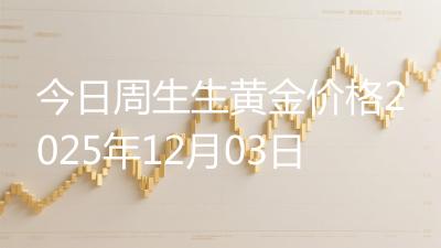 今日周生生黄金价格2025年12月03日