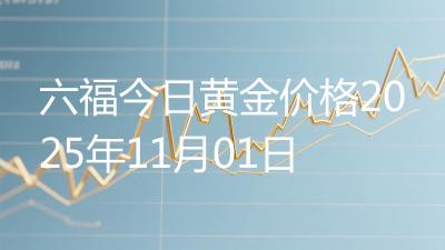 六福今日黄金价格2025年11月01日