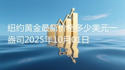 纽约黄金最新价格多少美元一盎司2025年10月01日