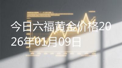今日六福黄金价格2026年01月09日