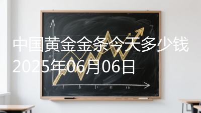 中国黄金金条今天多少钱2025年06月06日