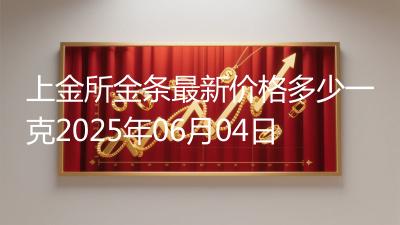 上金所金条最新价格多少一克2025年06月04日