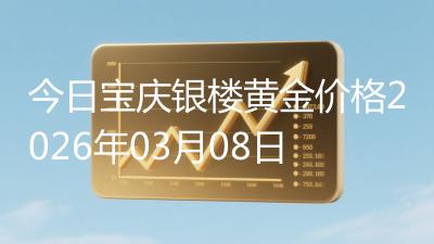 今日宝庆银楼黄金价格2026年03月08日