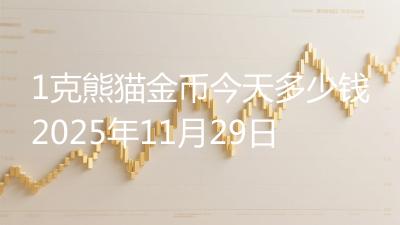 1克熊猫金币今天多少钱2025年11月29日