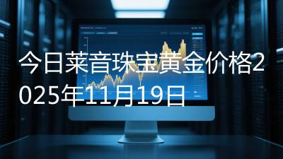 今日莱音珠宝黄金价格2025年11月19日