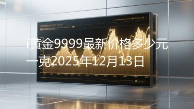 i黄金9999最新价格多少元一克2025年12月13日