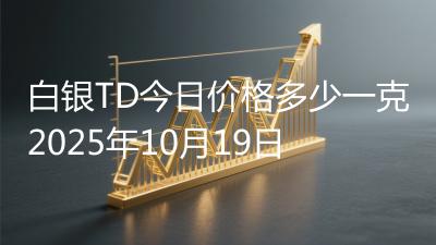 白银TD今日价格多少一克2025年10月19日