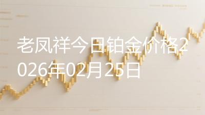 老凤祥今日铂金价格2026年02月25日