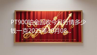 PT900铂金回收今日行情多少钱一克2025年10月08日
