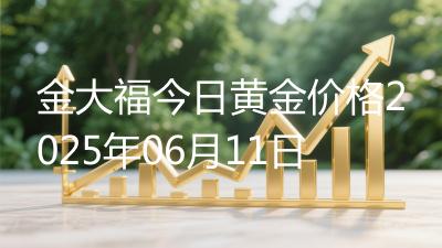金大福今日黄金价格2025年06月11日