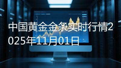 中国黄金金条实时行情2025年11月01日