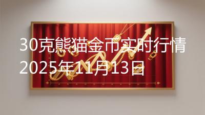 30克熊猫金币实时行情2025年11月13日