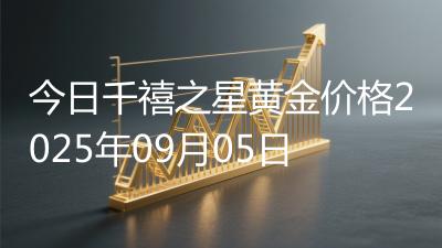 今日千禧之星黄金价格2025年09月05日