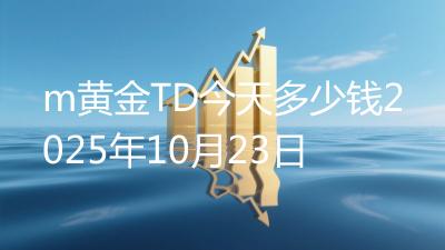 m黄金TD今天多少钱2025年10月23日