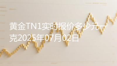 黄金TN1实时报价多少元一克2025年07月02日