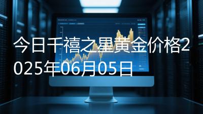 今日千禧之星黄金价格2025年06月05日