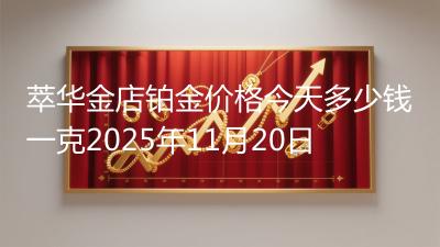 萃华金店铂金价格今天多少钱一克2025年11月20日