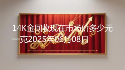 14K金回收现在市场价多少元一克2025年06月08日