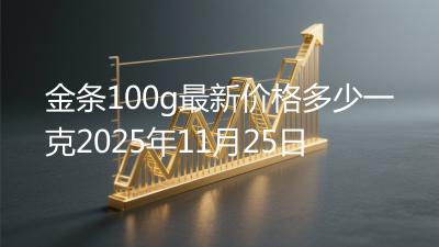 金条100g最新价格多少一克2025年11月25日