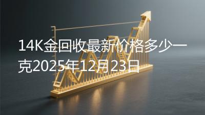 14K金回收最新价格多少一克2025年12月23日