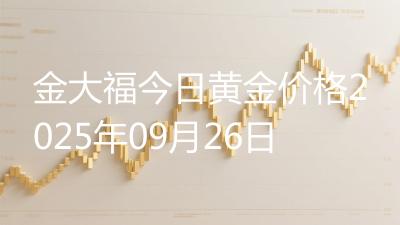 金大福今日黄金价格2025年09月26日