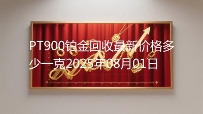PT900铂金回收最新价格多少一克2025年08月01日