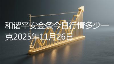 和谐平安金条今日行情多少一克2025年11月26日