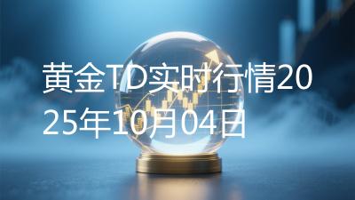 黄金TD实时行情2025年10月04日