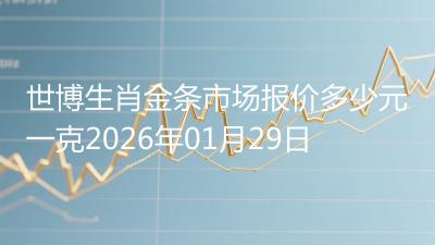 世博生肖金条市场报价多少元一克2026年01月29日