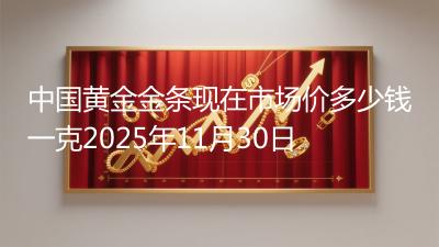 中国黄金金条现在市场价多少钱一克2025年11月30日