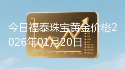 今日福泰珠宝黄金价格2026年01月20日