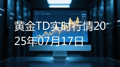黄金TD实时行情2025年07月17日