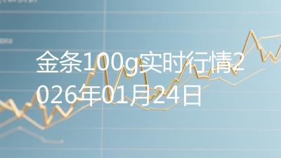 金条100g实时行情2026年01月24日