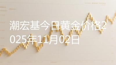 潮宏基今日黄金价格2025年11月02日