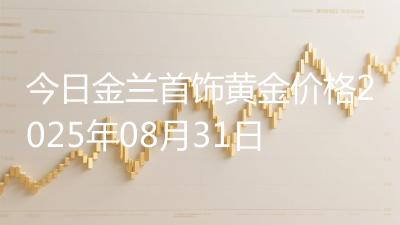 今日金兰首饰黄金价格2025年08月31日
