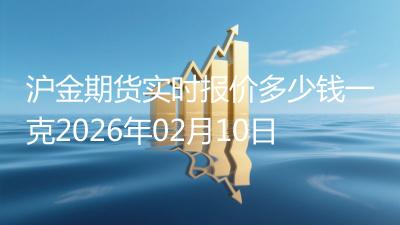 沪金期货实时报价多少钱一克2026年02月10日