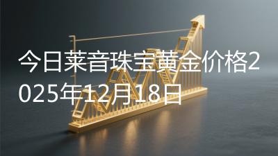 今日莱音珠宝黄金价格2025年12月18日