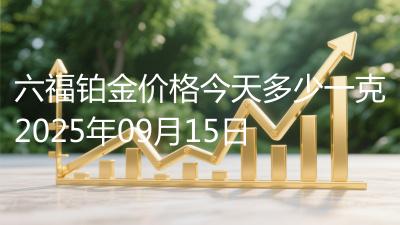 六福铂金价格今天多少一克2025年09月15日