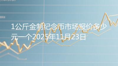 1公斤金制纪念币市场报价多少元一个2025年11月23日