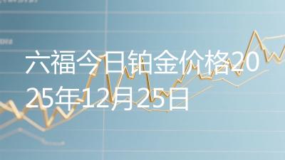 六福今日铂金价格2025年12月25日