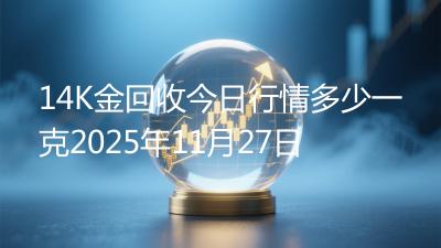 14K金回收今日行情多少一克2025年11月27日
