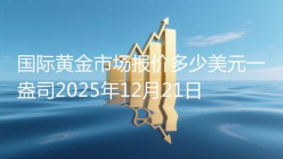 国际黄金市场报价多少美元一盎司2025年12月21日