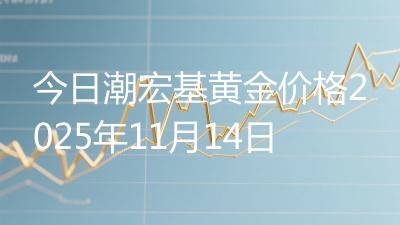今日潮宏基黄金价格2025年11月14日