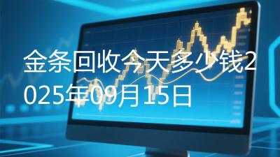 金条回收今天多少钱2025年09月15日