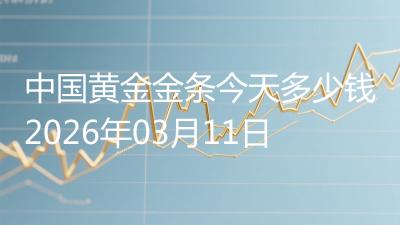 中国黄金金条今天多少钱2026年03月11日