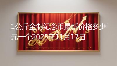 1公斤金制纪念币最新价格多少元一个2025年11月17日