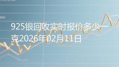 925银回收实时报价多少一克2026年02月11日
