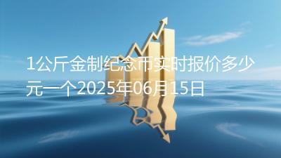 1公斤金制纪念币实时报价多少元一个2025年06月15日